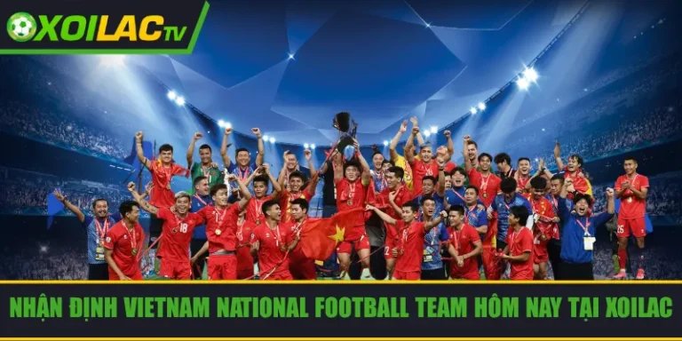 nhận định Vietnam national football team hôm nay