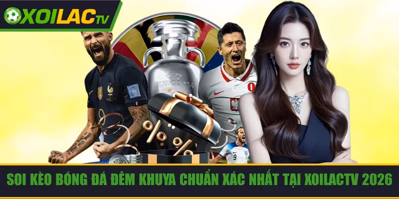 Soi Kèo Bóng Đá Đêm Khuya Chuẩn Xác Nhất Tại Xoilac 2026